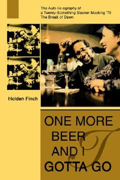 portada one more beer and i gotta go: the auto-lie-ography of a twenty-something slacker macking 'til the break of dawn (in English)