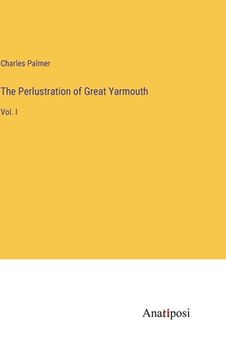 portada The Perlustration of Great Yarmouth: Vol. I (en Inglés)