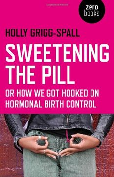 portada Sweetening the Pill: Or How We Got Hooked on Hormonal Birth Control