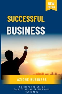 portada Successful Business: A 5-Steps System for Collecting and Keeping Your Customers (en Inglés)