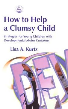 portada how to help a clumsy child: strategies for young children with developmental motor concerns (en Inglés)