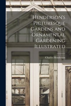 portada Henderson's Picturesque Gardens and Ornamental Gardening Illustrated (en Inglés)