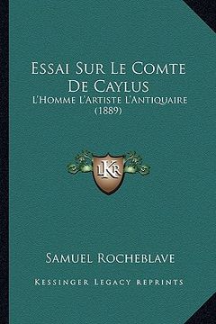 portada Essai Sur Le Comte De Caylus: L'Homme L'Artiste L'Antiquaire (1889) (en Francés)