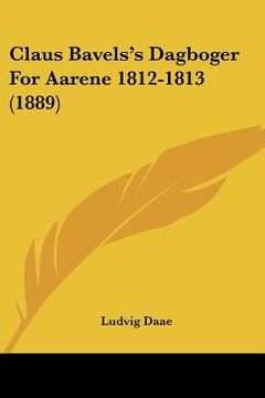 portada claus bavels's dagboger for aarene 1812-1813 (1889) (in English)