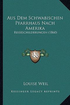 portada Aus Dem Schwabischen Pfarrhaus Nach Amerika: Reiseschilderungen (1860) (en Alemán)