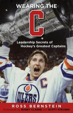 portada Wearing the C: Leadership Secrets from Hockey's Greatest Captains (en Inglés)