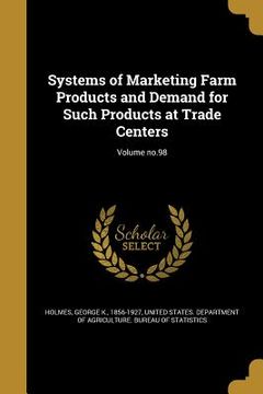 portada Systems of Marketing Farm Products and Demand for Such Products at Trade Centers; Volume no.98 (en Inglés)