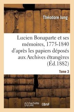 portada Lucien Bonaparte Et Ses Mémoires, 1775-1840: d'Après Les Papiers Déposés Aux Archives Tome 3 (en Francés)