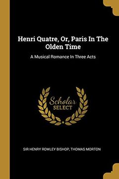 portada Henri Quatre, or, Paris in the Olden Time: A Musical Romance in Three Acts (en Inglés)