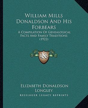 portada william mills donaldson and his forbears: a compilation of genealogical facts and family traditions (1a compilation of genealogical facts and family t (en Inglés)