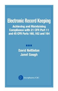 portada electronic record keeping: achieving and maintaining compliance with 21 cfr part 11 and 45 cfr parts 160, 162, and 164 (en Inglés)