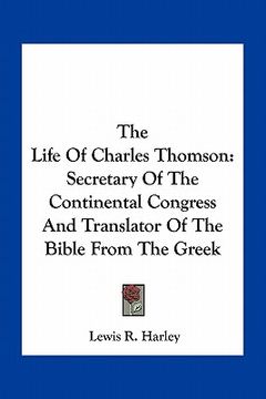 portada the life of charles thomson: secretary of the continental congress and translator of the bible from the greek