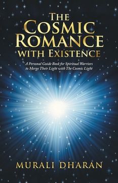 portada The Cosmic Romance with Existence: A Personal Guide Book for Spiritual Warriors to Merge Their Light with the Cosmic Light (in English)
