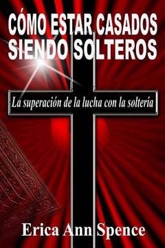 portada Como Estar Casados Siendo Solteros: La Superacion de la Lucha con la Solteria