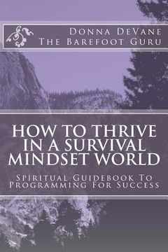 portada How To Thrive In A Survival Mindset World: Spiritual Guidebook To Programming For Success