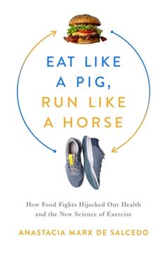 portada Eat Like a Pig, run Like a Horse: How Food Fights Hijacked our Health and the new Science of Exercise (en Inglés)