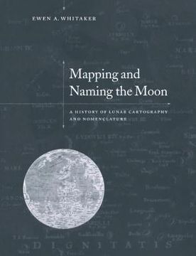portada Mapping and Naming the Moon: A History of Lunar Cartography and Nomenclature 
