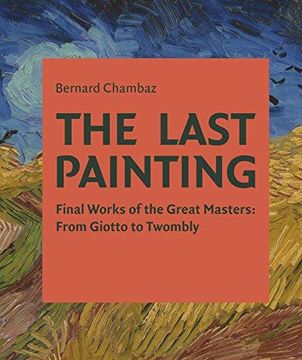 portada The Last Painting: Final Works of the Great Masters: From Giotto to Twombly (en Inglés)
