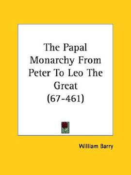 portada the papal monarchy from peter to leo the great (67-461) (in English)