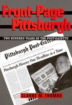 portada front-page pittsburgh: two hundred years of the post-gazette (en Inglés)