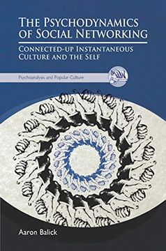portada The Psychodynamics of Social Networking: Connected-Up Instantaneous Culture and the Self (The Psychoanalysis and Popular Culture Series) (in English)