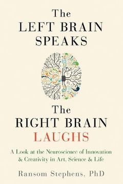 portada The Left Brain Speaks, the Right Brain Laughs: A Look at the Neuroscience of Innovation & Creativity in Art, Science & Life (in English)