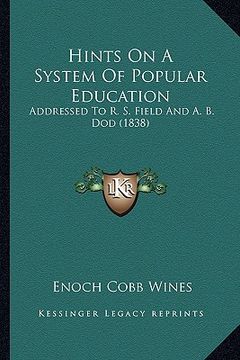 portada hints on a system of popular education: addressed to r. s. field and a. b. dod (1838) (in English)