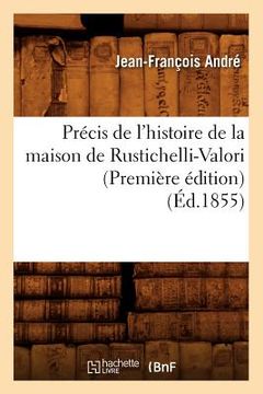 portada Précis de l'Histoire de la Maison de Rustichelli-Valori (Première Édition) (Éd.1855) (in French)