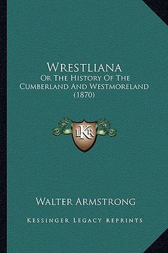 portada wrestliana: or the history of the cumberland and westmoreland (1870) or the history of the cumberland and westmoreland (1870) (en Inglés)