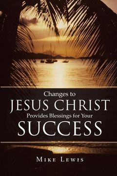 portada Changes to Jesus Christ Provides Blessings for Your Success (en Inglés)