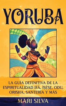 portada Yoruba: La Guía Definitiva de la Espiritualidad Ifá, Ìṣẹ̀ṣẹ, Odu, Orisha, Santería y más (in Spanish)
