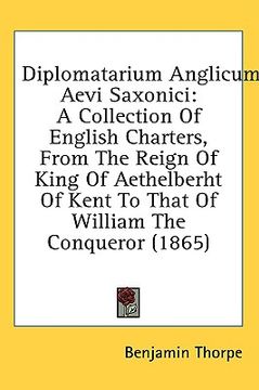 portada diplomatarium anglicum aevi saxonici: a collection of english charters, from the reign of king of aethelberht of kent to that of william the conqueror (en Inglés)