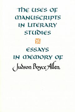 portada The Uses of Manuscripts in Literary Studies: Essays in Memory of Judson Boyce Allen