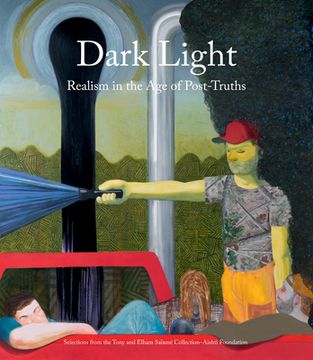 portada Dark Light: Realism in the Age of Post-Truths: Selections from the Tony and Elham Salamé Collection-Aïshti Foundation (en Inglés)