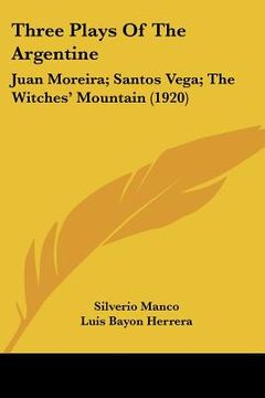 portada three plays of the argentine: juan moreira; santos vega; the witches' mountain (1920) (en Inglés)