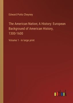 portada The American Nation; A History: European Background of American History, 1300-1600: Volume 1 - in large print 