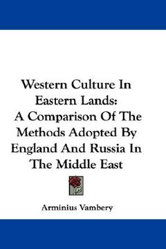 portada western culture in eastern lands: a comparison of the methods adopted by england and russia in the middle east (en Inglés)