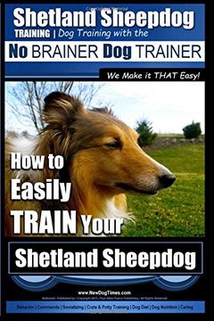 portada Shetland Sheepdog Training | Dog Training with the No BRAINER Dog TRAINER ~ We make it THAT Easy!: How to EASILY TRAIN Your Shetland Sheepdog: Volume 1