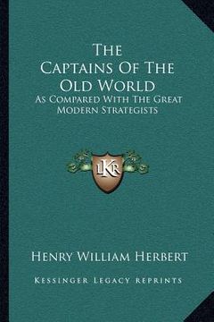 portada the captains of the old world: as compared with the great modern strategists (en Inglés)