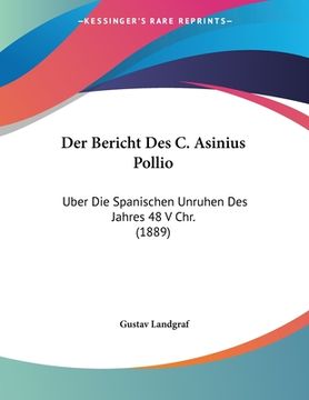 portada Der Bericht Des C. Asinius Pollio: Uber Die Spanischen Unruhen Des Jahres 48 V Chr. (1889) (in German)