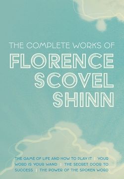 portada The Complete Works of Florence Scovel Shinn: The Game of Life and How to Play It; Your Word is Your Wand; The Secret Door to Success; and The Power of (in English)
