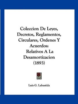 portada Coleccion de Leyes, Decretos, Reglamentos, Circulares, Ordenes y Acuerdos: Relativos a la Desamortizacion (1893)