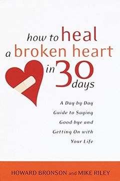 portada How to Heal a Broken Heart in 30 Days: A Day-By-Day Guide to Saying Good-Bye and Getting on With Your Life (en Inglés)