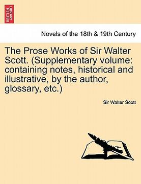 portada the prose works of sir walter scott. (supplementary volume: containing notes, historical and illustrative, by the author, glossary, etc.) volume iv (en Inglés)
