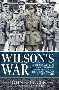 portada Wilson's War: Sir Henry Wilson's Influence on British Military Policy in the Great War and Its Aftermath (en Inglés)