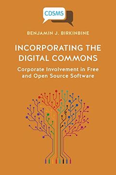 portada Incorporating the Digital Commons: Corporate Involvement in Free and Open Source Software (Critical, Digital and Social Media Studies) (in English)
