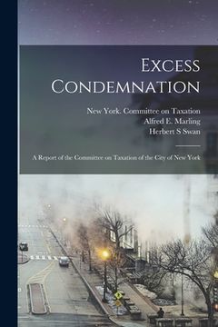 portada Excess Condemnation: a Report of the Committee on Taxation of the City of New York (en Inglés)