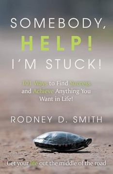 portada somebody, help! i'm stuck!: 101 ways to find success and achieve anything you want in life! (en Inglés)