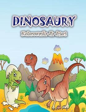portada Kolorowanka dla dzieci z dinozaurami: Zabawna i duża kolorowanka z dinozaurami dla chlopców, dziewczynek, maluchów i przedszkolaków (en Polaco)