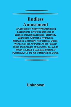 portada Endless Amusement; A Collection of Nearly 400 Entertaining Experiments in Various Branches of Science; Including Acoustics, Electricity, Magnetism,. Wonders of the Air-Pump; All the Popula (in English)